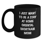 Oriental Shorthair Cat Mom Funny Gift for Friends, Valentine's Unique Coffee Mug for Women, 'I Just Want To Be A Stay At Home Oriental Shorthair Mom' Black Coffee Mug