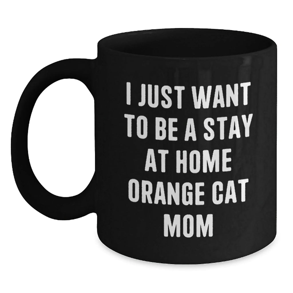Funny Orange Cat Mom Gifts for Friends Birthday, I Just Want To Be A Stay At Home Orange Cat Mom Black Coffee Mug, Gifts from Friends, Gifts for Orange Cat Lovers