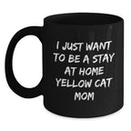 Funny Yellow Cat Gifts for Birthday, I Just Want To Be A Stay At Home Yellow Cat Mom Quote, Black Coffee Mug Gifts from Family to Friends