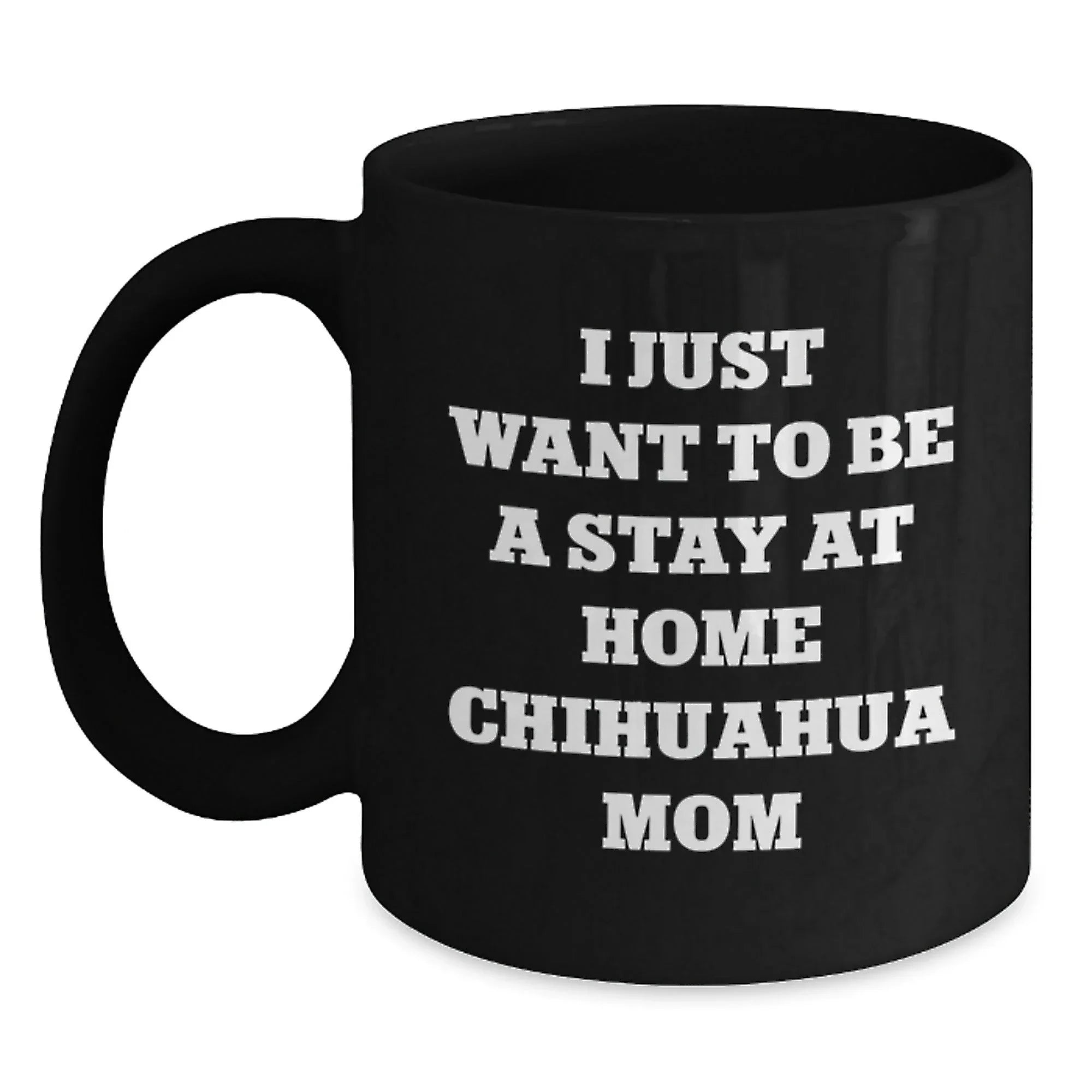 Funny Chihuahua Dog Gifts, Stay at Home Mom Coffee Mug, Inspirational Birthday Unique Gift from Friends to Chihuahua Lovers, Gifts for Chihuahua Dog Owners