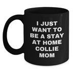 Funny Collie Dog Mom Gifts from Friends for Birthday Unique Collie Dog Lovers - I Just Want To Be A Stay At Home Collie Mom Black Coffee Mug
