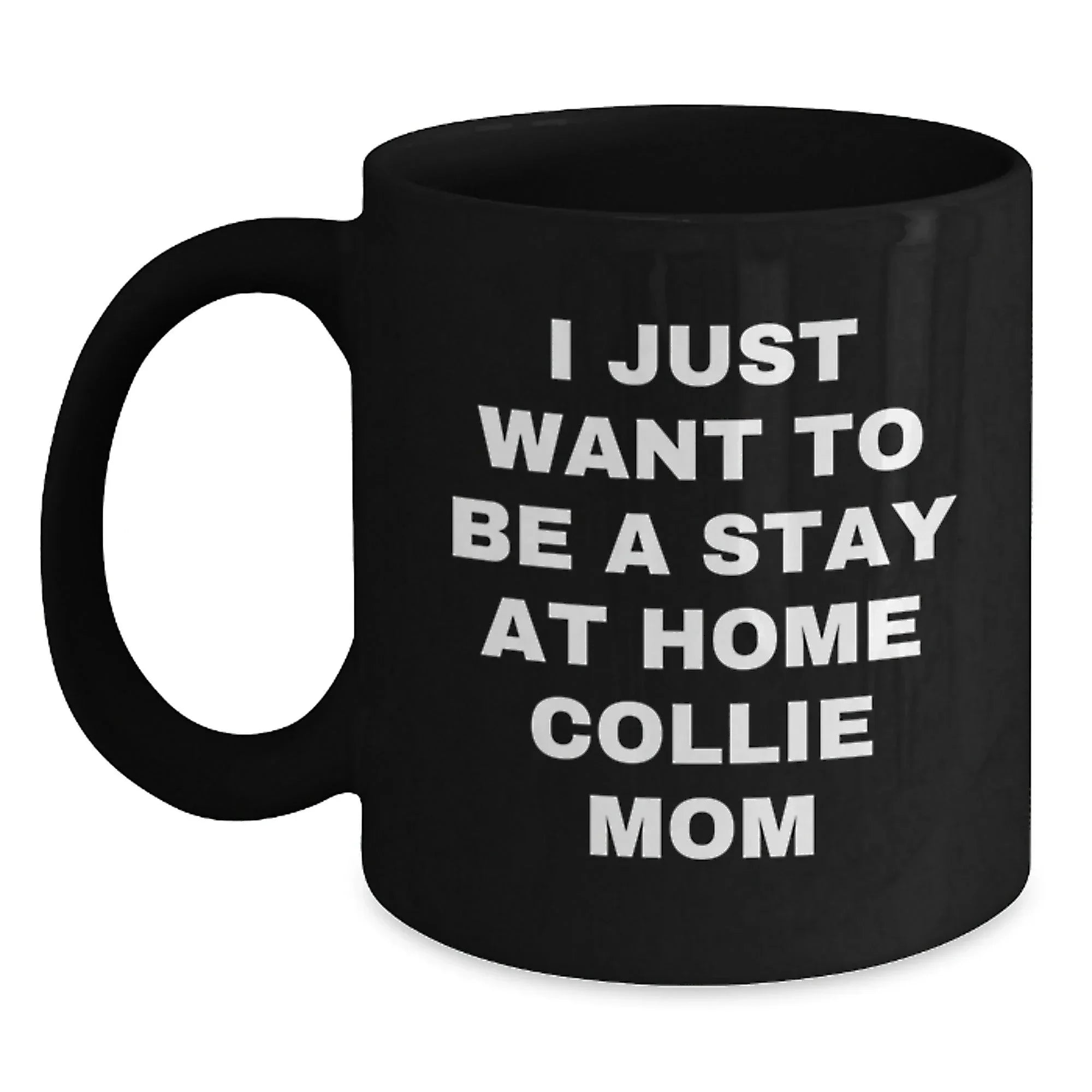 Funny Collie Dog Mom Gifts from Friends for Birthday Unique Collie Dog Lovers - I Just Want To Be A Stay At Home Collie Mom Black Coffee Mug