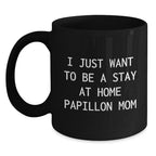 Papillon Dog Mom Gifts from Friends, Unique Birthday Unique Gifts for Papillon Dog Lovers, I Just Want To Be A Stay At Home Papillon Mom Coffee Mug Black