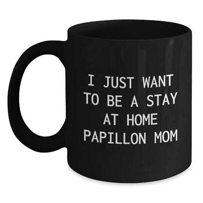 Papillon Dog Mom Gifts from Friends, Unique Birthday Unique Gifts for Papillon Dog Lovers, I Just Want To Be A Stay At Home Papillon Mom Coffee Mug Black - Main
