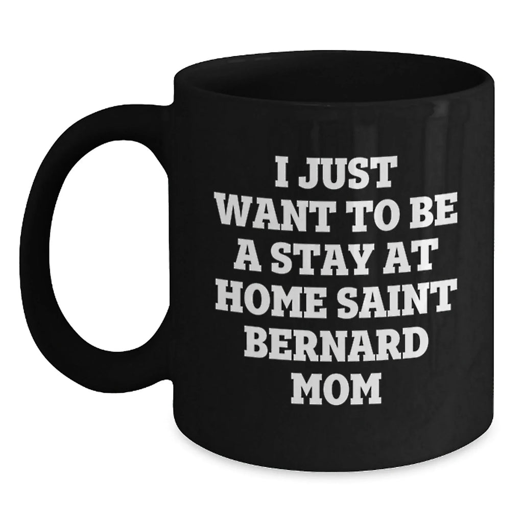 Funny Saint Bernard Dog Gifts for Mom, I Just Want To Be A Stay At Home Saint Bernard Mom, Birthday Unique Gifts from Friends, Family, and Coworkers
