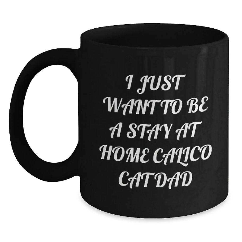 Funny Calico Cat Gifts for Men Birthday Unique Gifts from Men to Husband Dad - I Just Want To Be A Stay At Home Calico Cat Dad Black Coffee Mug - Main