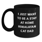 Funny Himalayan Cat Gifts for Men from Friends and Family - Black Coffee Mug I Just Want To Be A Stay At Home Himalayan Cat Dad - Christmas Unique