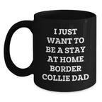 Funny Border Collie Dad Gifts from Mom, Unique Graduation Gifts for Him, I Just Want To Be A Stay At Home Border Collie Dad Black Coffee Mug for Border Collie Dog Enthusiasts, Men, and Friends