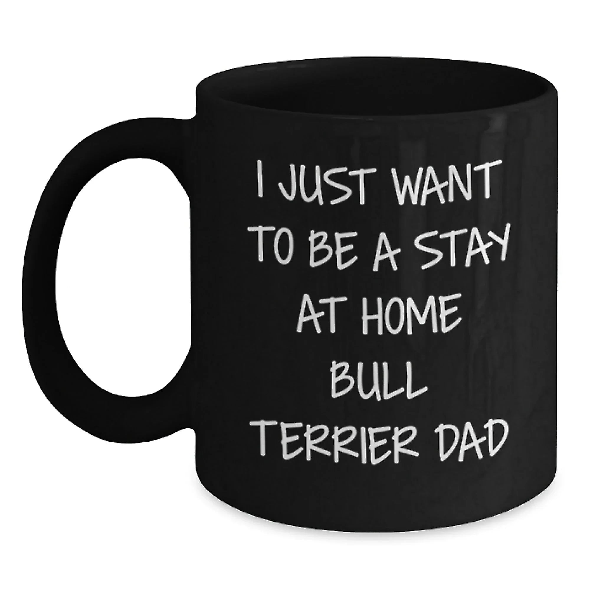Funny Bull Terrier Dog Lover Gifts from Men to Friends, Gift for Birthday, I Just Want To Be A Stay At Home Bull Terrier Dad Quote Black Coffee Mug, 11oz or 15oz, Microwave and Dishwasher Safe