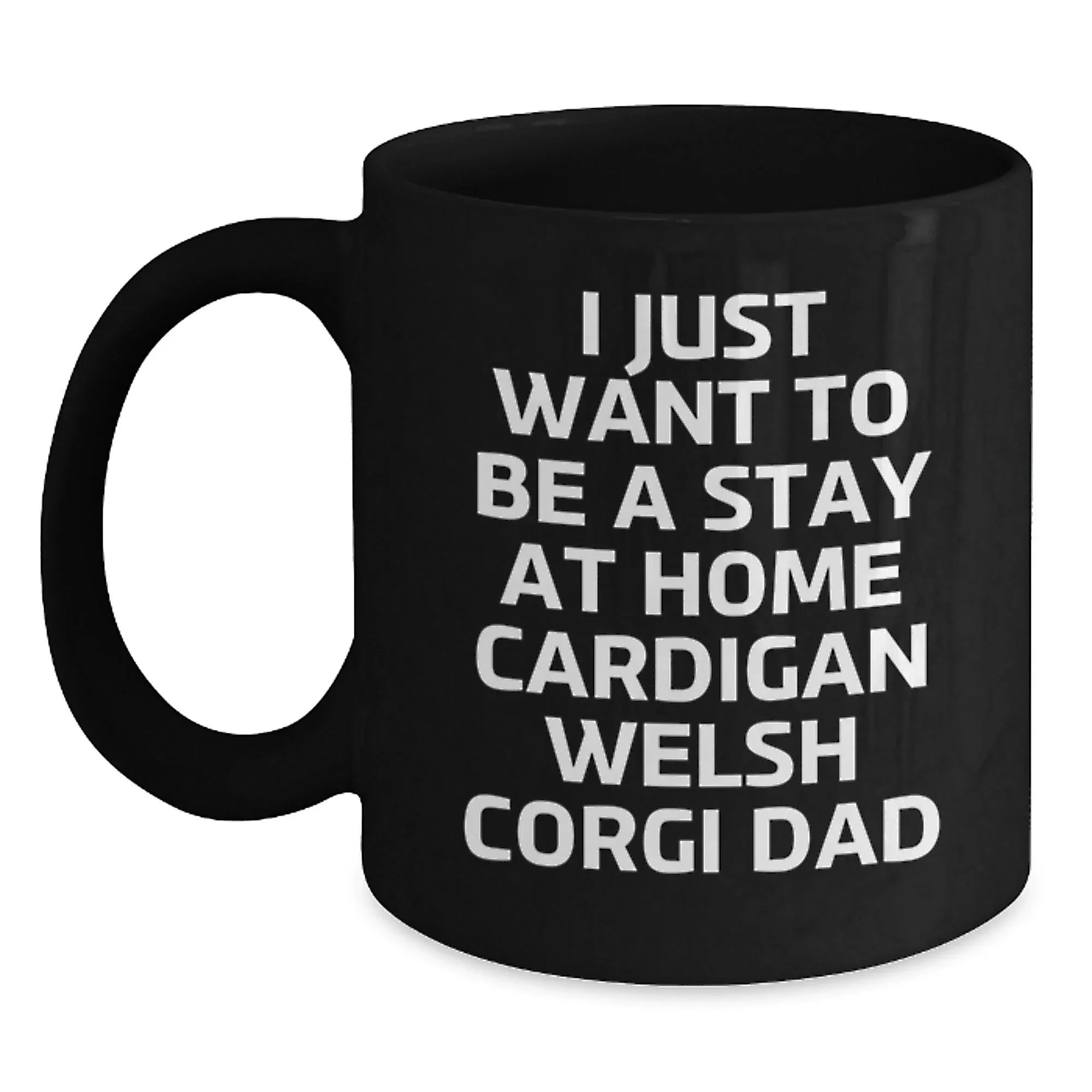 Funny Cardigan Welsh Corgi Dad Gifts for Birthday Unique Mug from Friends, I Just Want To Be A Stay At Home Cardigan Welsh Corgi Dad, Black Coffee Mug for Men, Women, Family, Coworkers