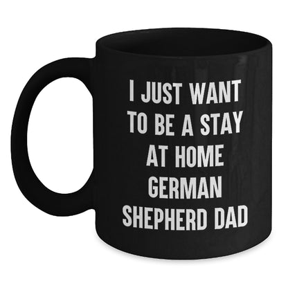 German Shepherd Dad Funny Mug I Just Want To Be A Stay At Home Dad Gifts for German Shepherd Dog Lovers, Black Coffee Mug for Men from Friends and Family - Main