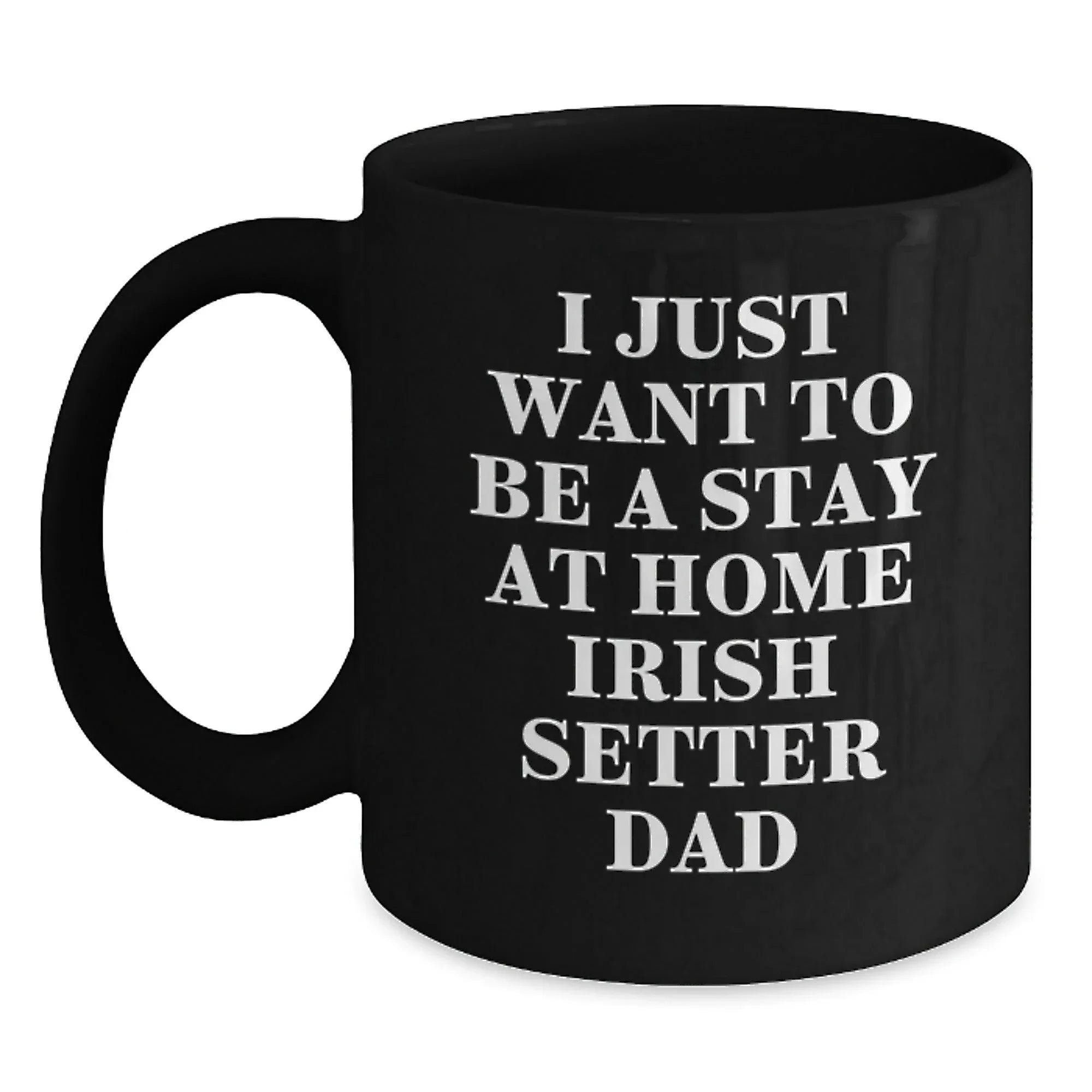 Funny Irish Setter Dog Gifts for Men - I Just Want To Be A Stay At Home Dad Black Coffee Mug, Christmas Unique Gifts from Men to Irish Setter Dog Lovers