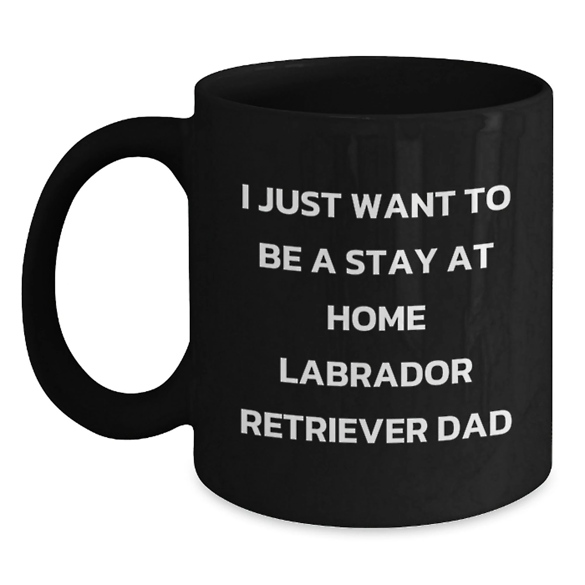 Funny Labrador Retriever Dad Gifts for Men, I Just Want To Be A Stay At Home Labrador Retriever Dad, Unique Christmas Unique Gifts for Friends