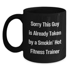 Funny Fitness Trainer Mug Gifts for Men, Black Coffee Mug with Quote 'Sorry This Guy Is Already Taken By A Smokin' Hot Fitness Trainer', Gifts from Men to Fitness Trainer