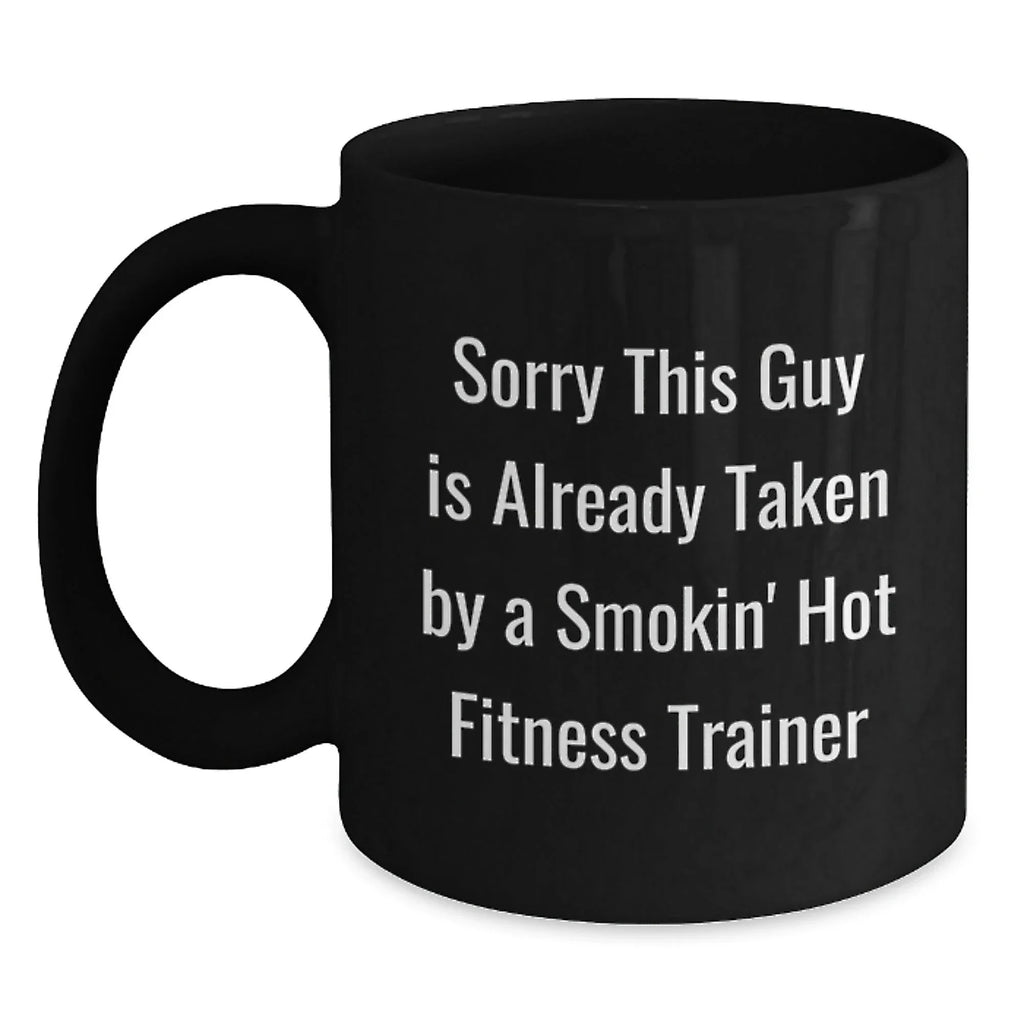 Funny Fitness Trainer Gifts, 'Sorry This Guy Is Already Taken By A Smokin' Hot Fitness Trainer' Black Coffee Mug, Christmas Unique Mugs for Fitness Enthusiasts from Friends or Family Members