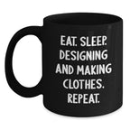 Funny Designing and Making Clothes Gifts for Friends - Eat. Sleep. Designing And Making Clothes. Repeat. Black Coffee Mug for Christmas Unique Gifts
