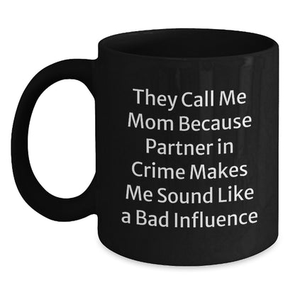 Funny Mom Gifts, Graduation Unique Gifts from Mom, Black Coffee Mug, 'They Call Me Mom Because Partner In Crime Makes Me Sound Like A Bad Influence' - 11oz or 15oz, Microwave and Dishwasher Safe - Main