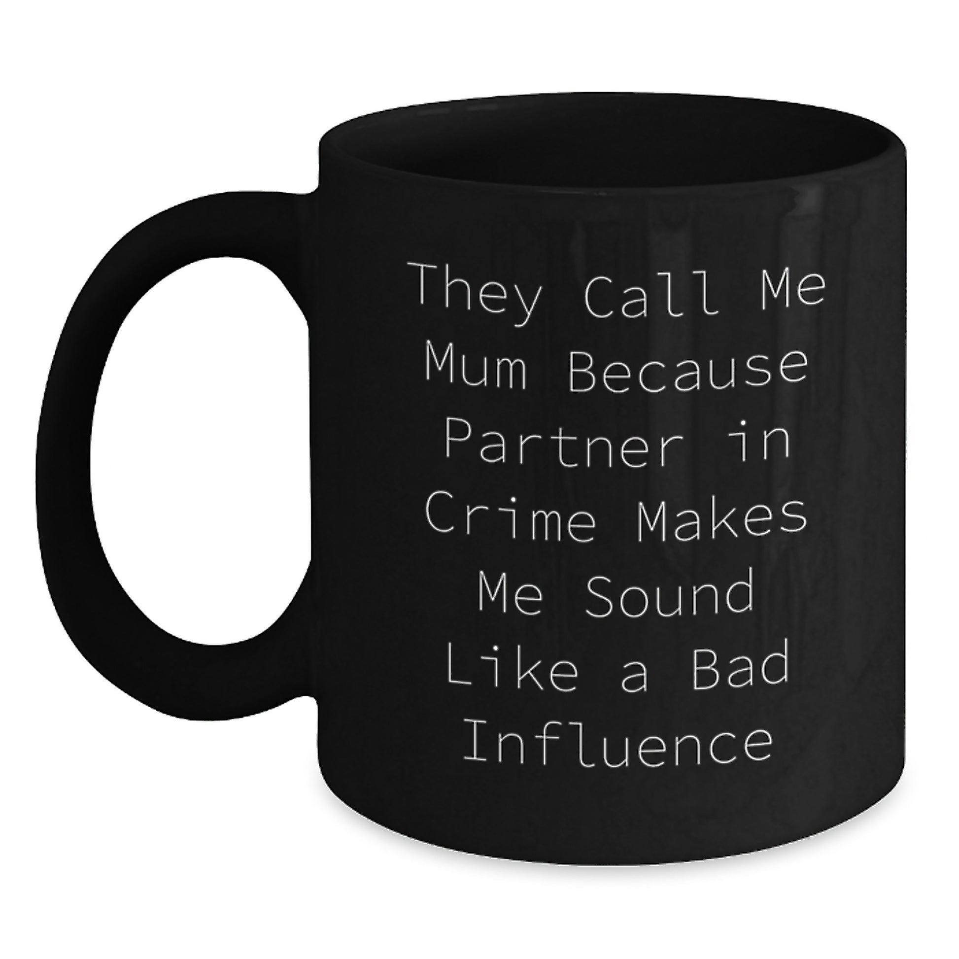 Funny Mum Gifts from Friends and Family, Black Coffee Mug for Graduation, They Call Me Mum Because Partner In Crime Makes Me Sound Like A Bad Influence - Main