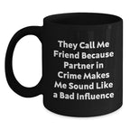 Funny Friend Gift Christmas Unique Black Coffee Mugs Gifts for Men from Friends - 'They Call Me Friend Because Partner In Crime Makes Me Sound Like A Bad Influence'