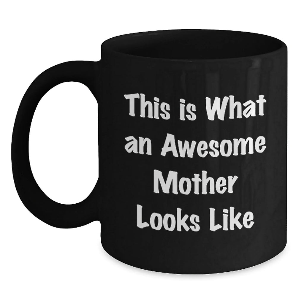 Funny Mother Gifts from Family - Black Coffee Mug - This Is What An Awesome Mother Looks Like, Perfect for Mom, Unique Christmas Unique Gifts