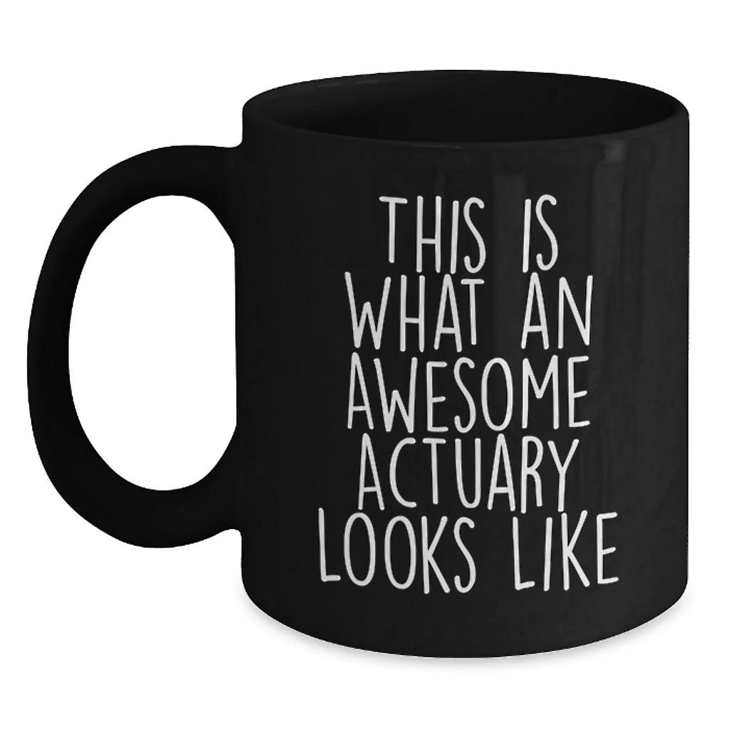 Funny Actuary Valentine's Unique Gifts from Friends and Family, Black Coffee Mug for Actuary, This 'Is What An Awesome Actuary Looks Like' Quote