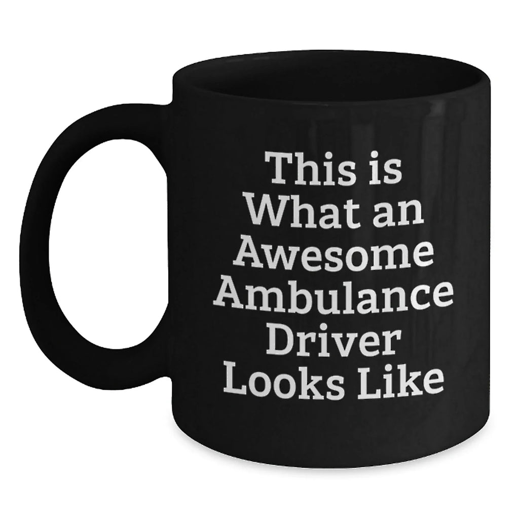 Funny Ambulance Driver Gifts from Men for Ambulance Driver Valentine's Unique Black Coffee Mug - This Is What An Awesome Ambulance Driver Looks Like
