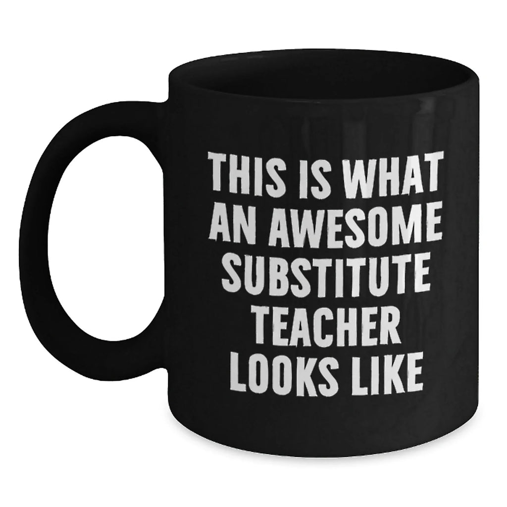 Funny Substitute Teacher Gifts from Friends, Coworkers, or Family - 'This Is What An Awesome Substitute Teacher Looks Like' Inspirational Black Coffee Mug for Graduation