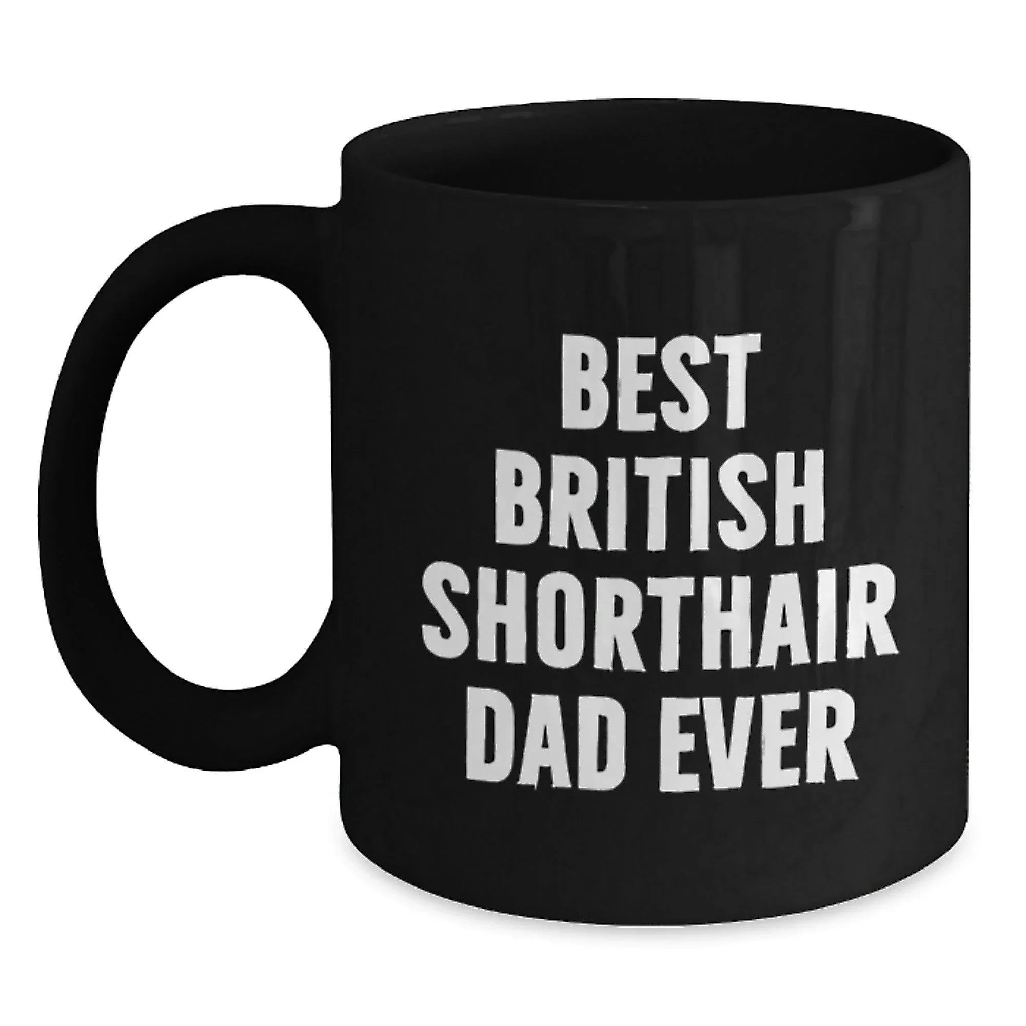 British Shorthair Cat Lovers Gifts Funny Quotes Dad Ever Black Coffee Mug for Graduation Unique Gifts from Men to Family