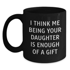 Funny Daughter Gifts from Dad, Father's Day Unique Mug, I Think Me Being Your Daughter Is 'Enough Of A Gift' - Main