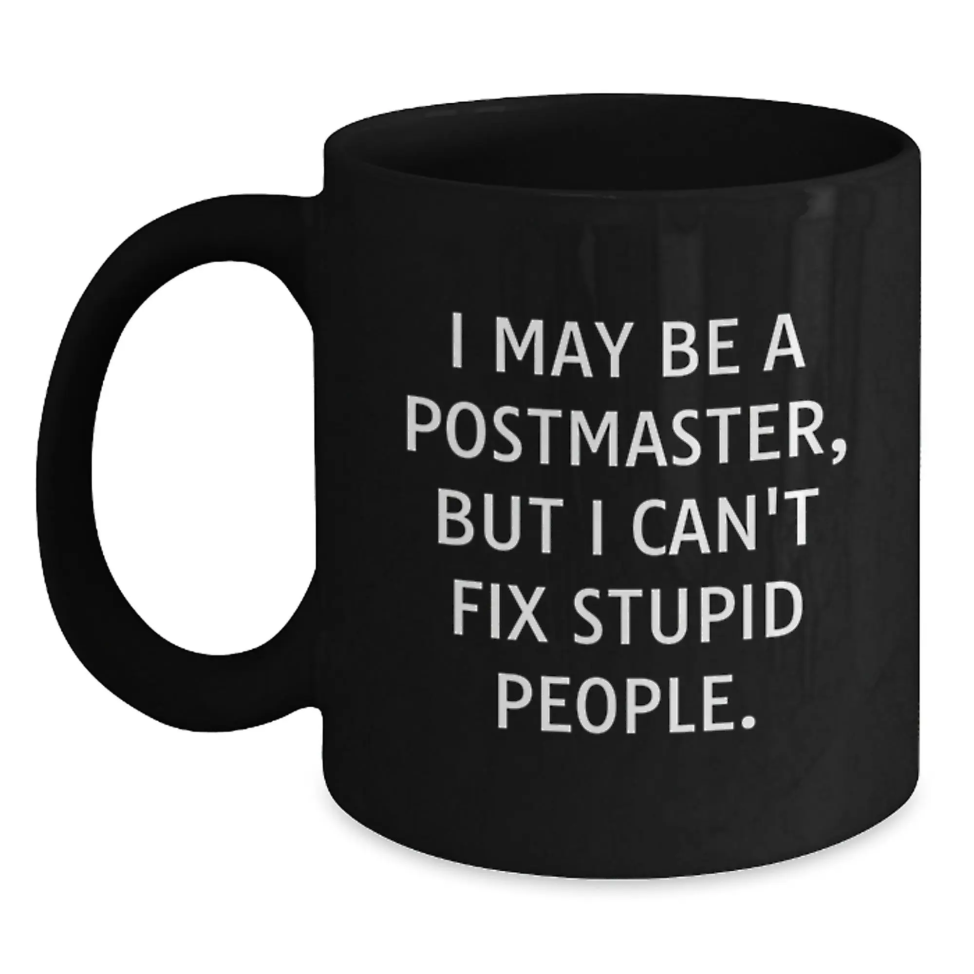 Funny Postmaster Gifts from Men to Women - I May Be A Postmaster, But I Can't Fix Stupid People. Black Coffee Mug for Mother's Day Unique Gifts - Main