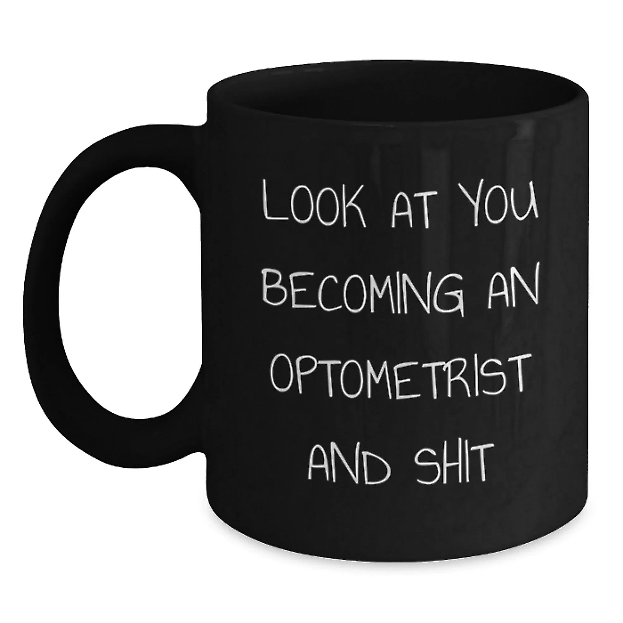 Funny Optometrist Gifts from Friends for Optometrist Christmas Unique Mugs - 'Look At You Becoming An Optometrist And Shit' Black Coffee Mug