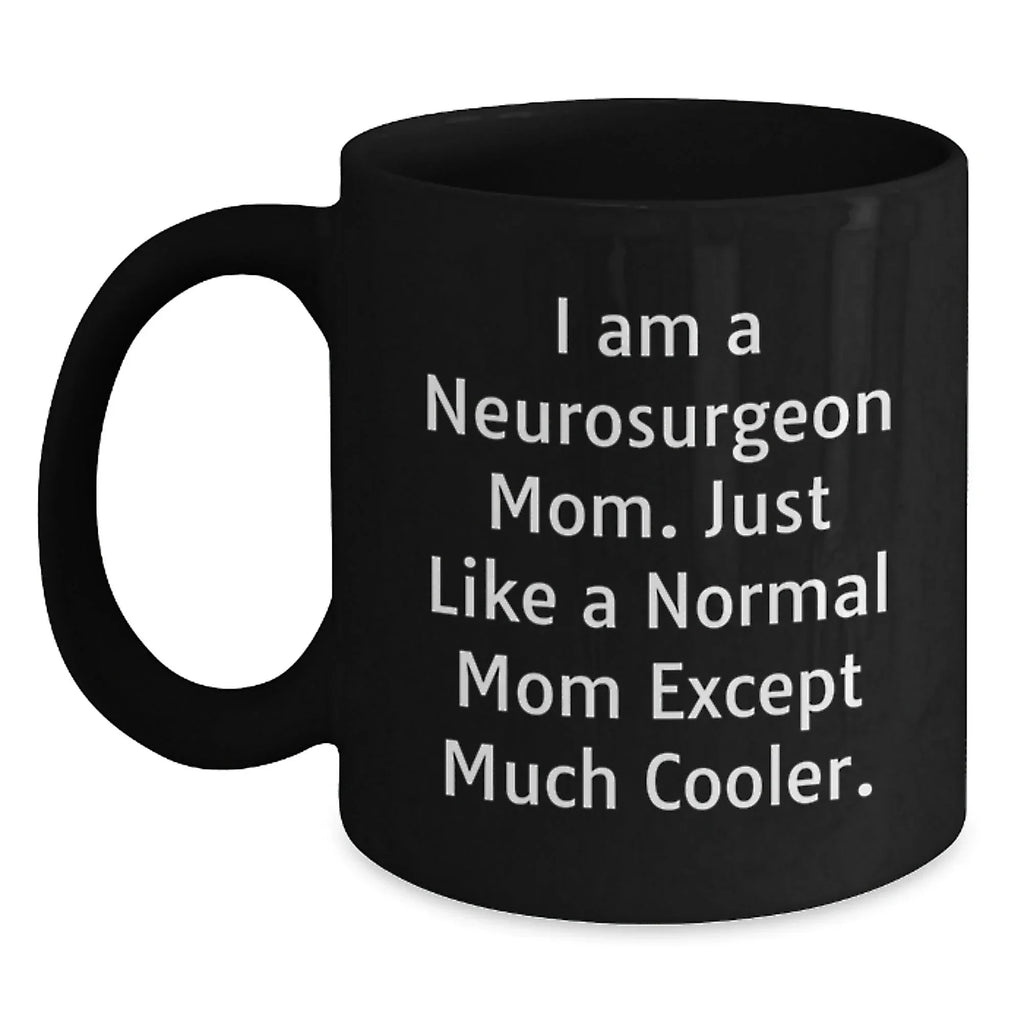 Funny Neurosurgeon Mom Quotes Black Coffee Mug, Gifts from Mom for Neurosurgeon Graduation, Unique and Humorous Mugs for Men and Women, 11oz or 15oz Ceramic