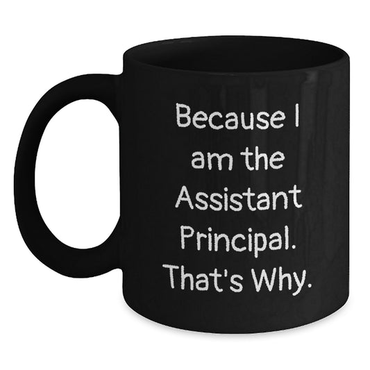 Assistant Principal Funny Gifts from Men to Graduation Unique Black Coffee Mugs, Because I Am The Assistant Principal. That's Why. - Gifts for Assistant Principal - Main