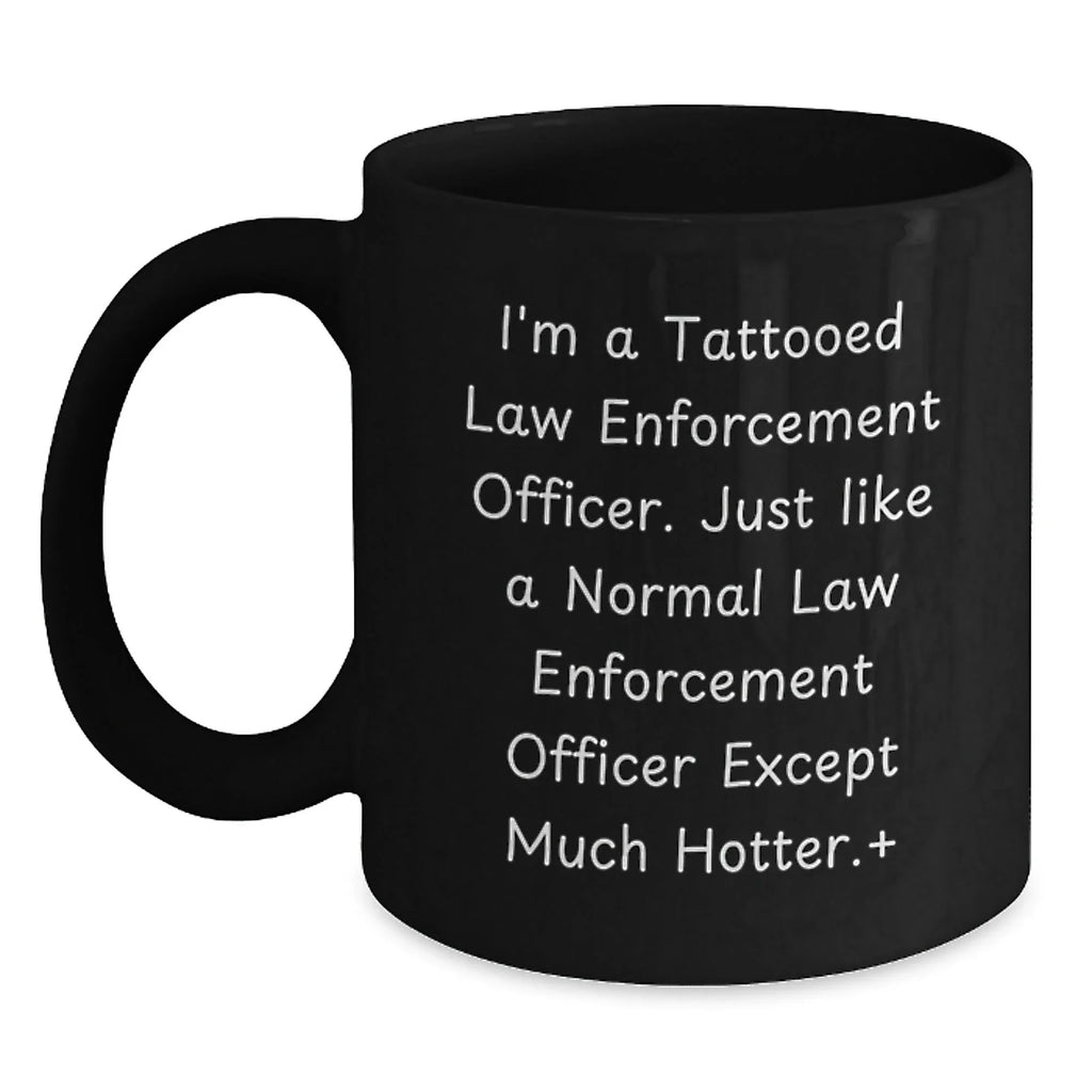 Law Enforcement Officer Funny Quote Gifts from Men to Friends, Black Coffee Mug for Birthday, Hot and Humorous Mugs for Law Enforcement Officers