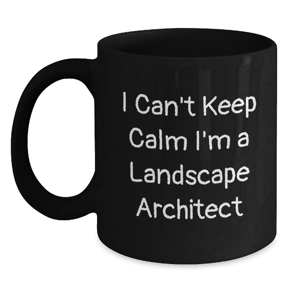 Funny Landscape Architect Gifts for Birthday, I Can't Keep Calm I'm A Landscape Architect Black Coffee Mug, Gifts from Friends, Unique Birthday Unique Gifts for Landscape Architect