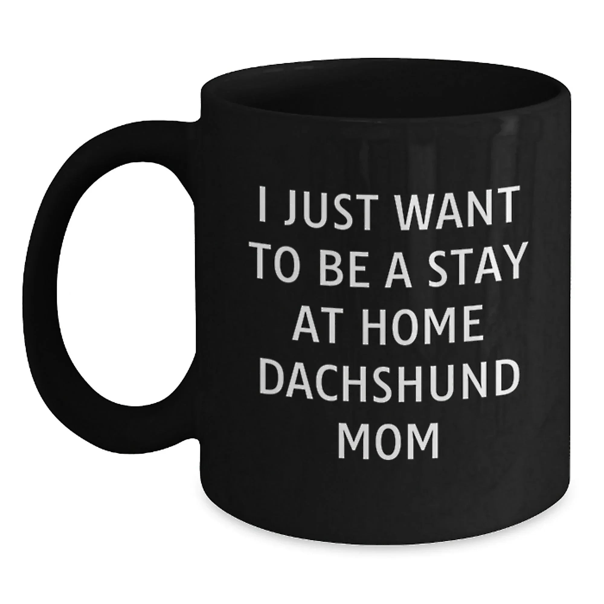 Funny Dachshund Dog Mom Quotes Gift for Her - 'I Just Want To Be A Stay At Home Dachshund Mom' Black Coffee Mug, Gifts from Mom to Dachshund Dog Lover, Birthday Unique Gifts