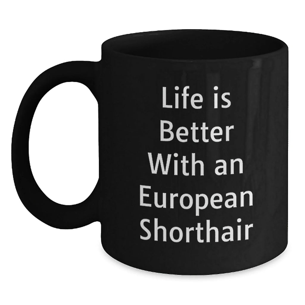 European Shorthair Cat Lover's Black Coffee Mug, Funny Quote 'Life Is Better With An European Shorthair', Gifts from Friends, Family, or Coworkers to European Shorthair Cat Owners on Valentine's