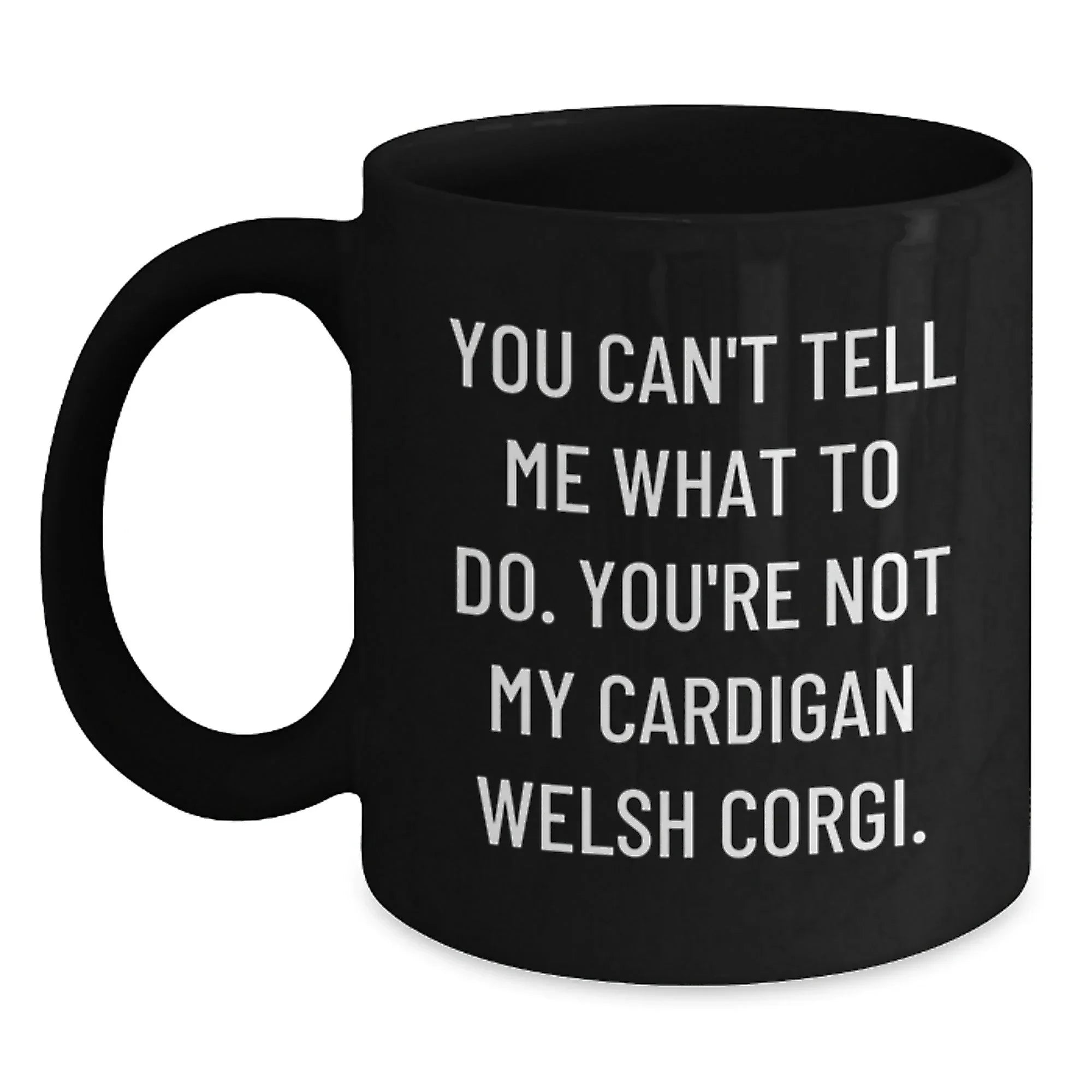 Funny Cardigan Welsh Corgi Dog Lovers Coffee Mug -You Can't Tell Me What To Do. You're Not My Cardigan Welsh Corgi