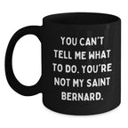 Saint Bernard Dog Lover's Funny Gift, You Can't Tell Me What To Do. You're Not My Saint Bernard., Black Coffee Mug for Birthday from Friends to Family