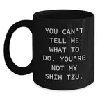 Funny Shih Tzu Dog Gifts from Mom to Shih Tzu Dog Lovers - You Can't Tell Me What To Do, You're Not My Shih Tzu. - Black Coffee Mug - Birthday Unique Gifts
