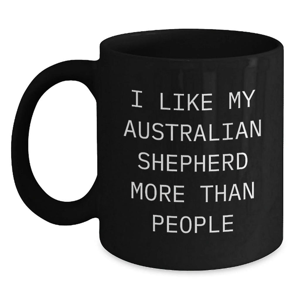 Funny Australian Shepherd Dog Lover Gifts from Men to Friends, Valentine's Unique Mug for Australian Shepherd Dog Owners, Black Coffee Mug, 'I Like My Australian Shepherd More Than People' Quote