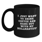 Cute Bullmastiff Dog Lover, I Just Want To Drink Coffee And Hang Out With My Bullmastiff, Black Coffee Mug, Gifts from Friends