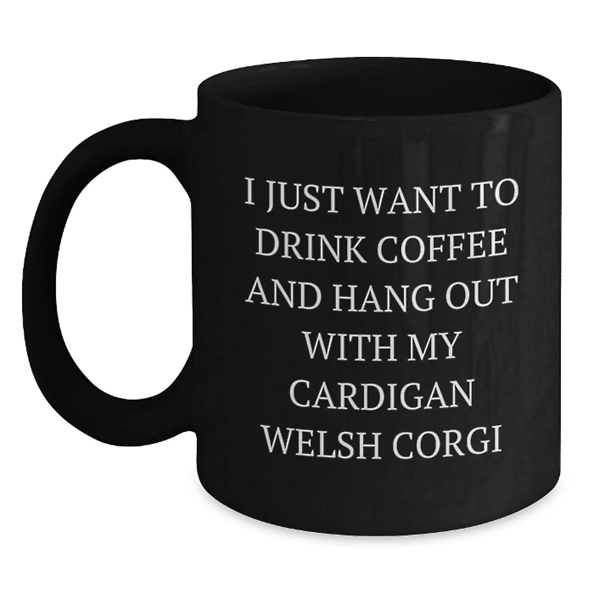 Cardigan Welsh Corgi Dog Black Coffee Mugs - I Just Want To Drink Coffee And Hang Out