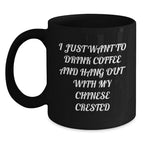 Funny Chinese Crested Dog Lover Gifts from Friends for Valentine's Unique Black Coffee Mug - I Just Want To Drink Coffee And Hang Out With My Chinese Crested