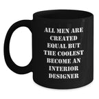Interior Designer Funny Coffee Mug Gifts for Friends, Family, Coworkers, and Men - All Men Are Created Equal But The Coolest Become An Interior Designer - Main
