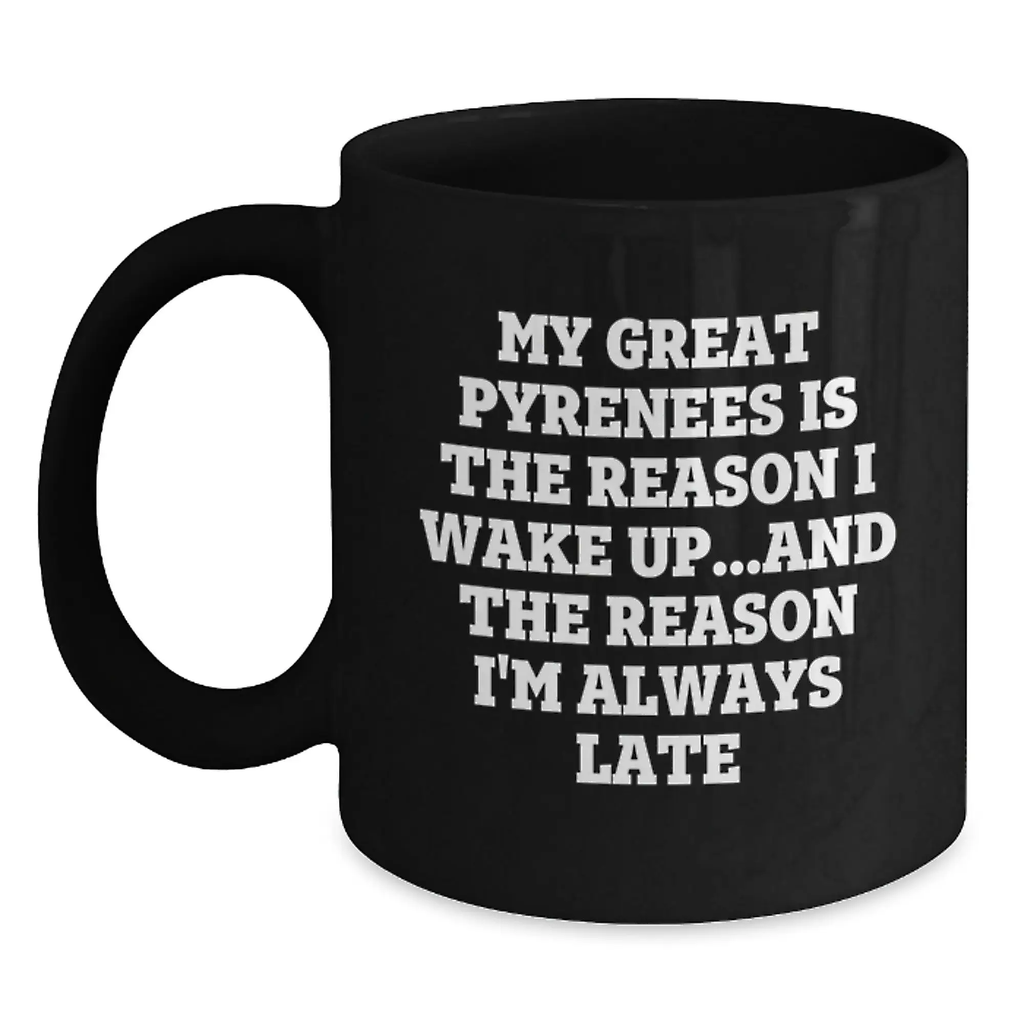 Funny Great Pyrenees Dog Gift for Men Women Friends Family - My Great Pyrenees Is The Reason I Wake Up...and The Reason I'm Always Late Black Coffee Mug Birthday Unique Ideas - Main