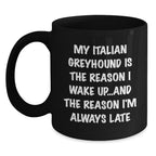 Italian Greyhound Dog Gifts, Funny Mug for Birthday, 'My Italian Greyhound Is The Reason I Wake Up...and The Reason I'm Always Late'
