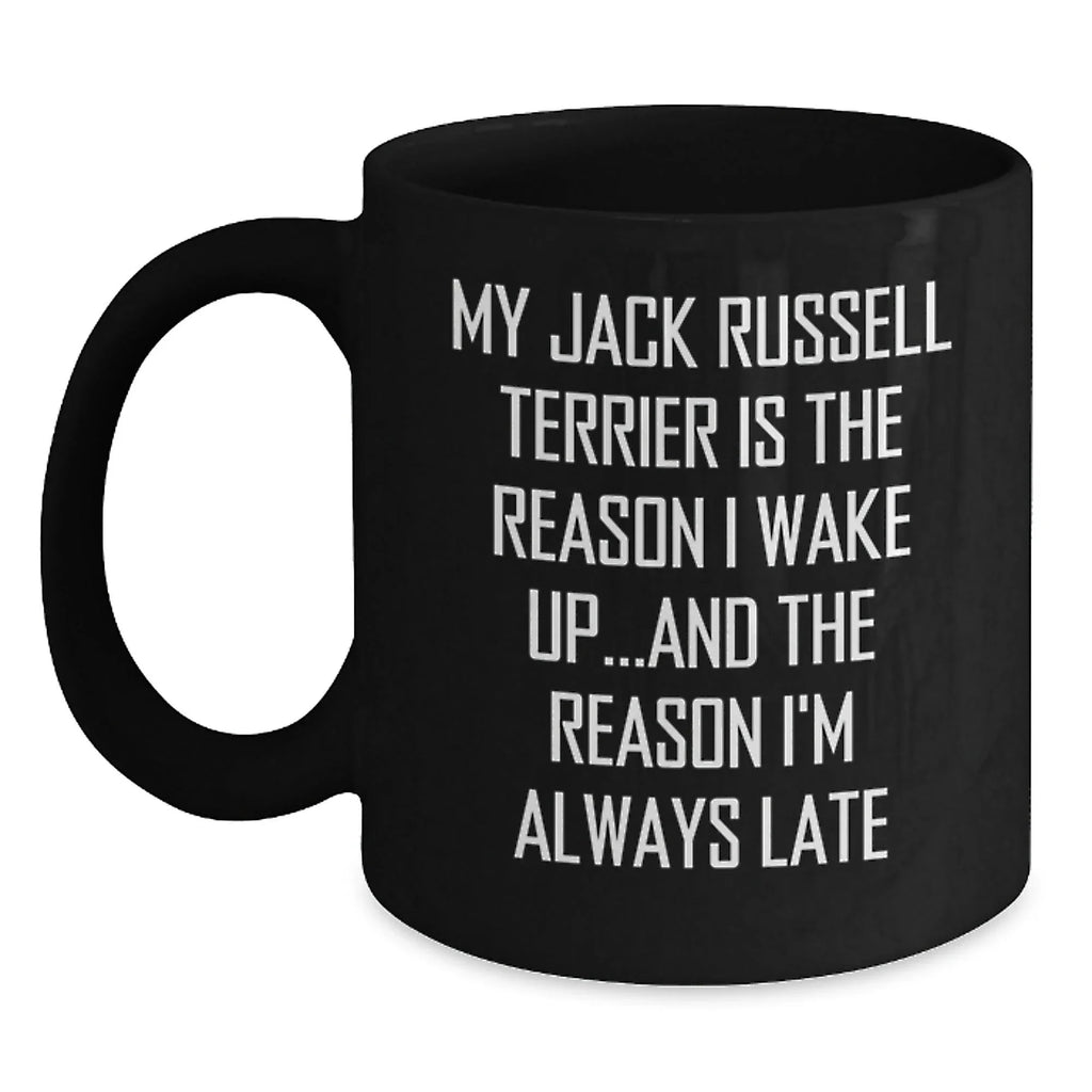 Funny Jack Russell Terrier Dog Black Coffee Mug- My Jack Russell Terrier Is The Reason I Wake Up...and The Reason I'm Always Late