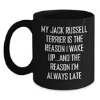 Funny Jack Russell Terrier Dog Black Coffee Mug- My Jack Russell Terrier Is The Reason I Wake Up...and The Reason I'm Always Late