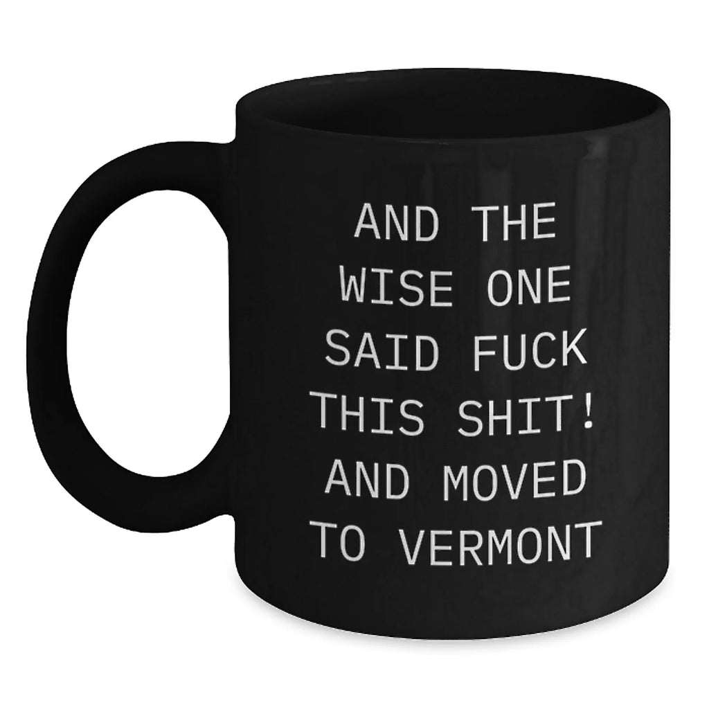 Funny Vermont Black Coffee Mug For Men With Wise Quote Valentines Gift